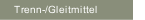 Trenn-/Gleitmittel
