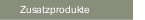 Zusatzprodukte